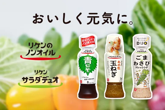 ドレッシング総合サイト。リケンのノンオイル®、リケンのノンオイル® セレクティ®、リケン サラダデュオ®各ブランドサイトへ遷移します。