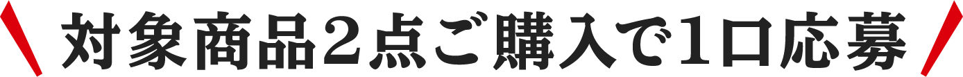 対象商品2点ご購入で1口応募