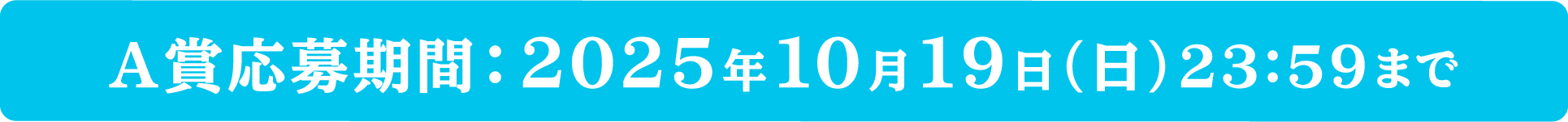 A賞応募期間：2025年10月19日（日）23：59まで