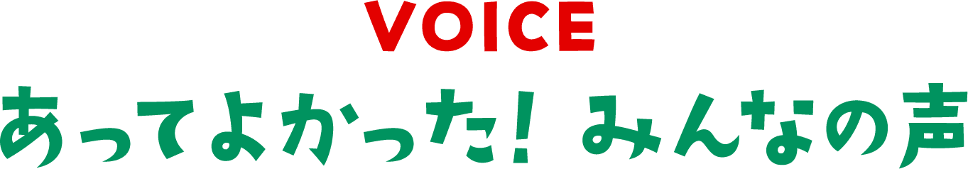 VOICE あってよかった！みんなの声