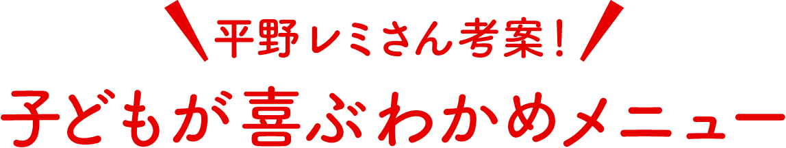 平野レミさん考案！子どもが喜ぶわかめメニュー