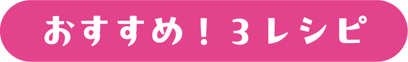 おすすめ！３レシピ