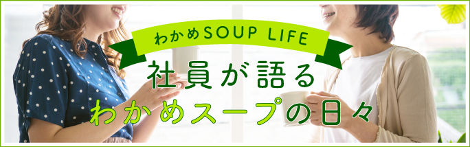 社員が語るわかめスープの日々